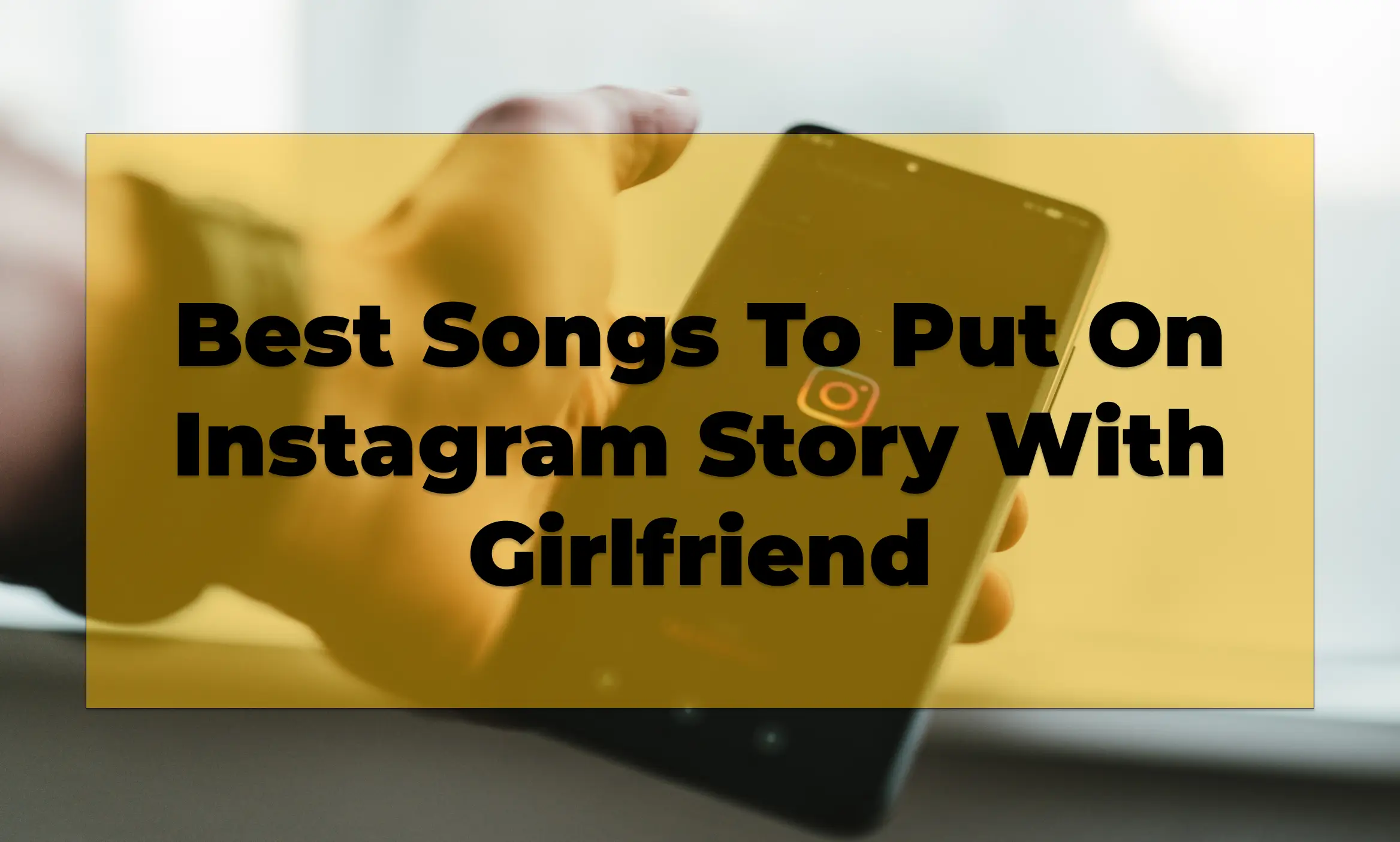 Best Songs To Put On Instagram Story With Girlfriend - SOTC